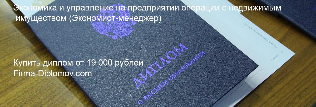 Купить диплом Экономика и управление на предприятии операции с недвижимым имуществом, купить диплом о высшем образовании в Екатеринбурге