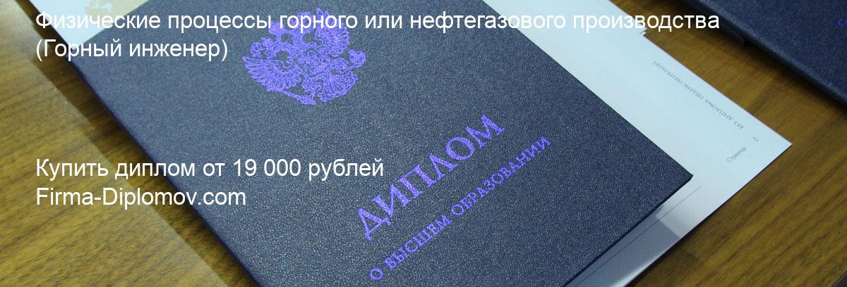 Купить диплом Физические процессы горного или нефтегазового производства, купить диплом о высшем образовании в Екатеринбурге